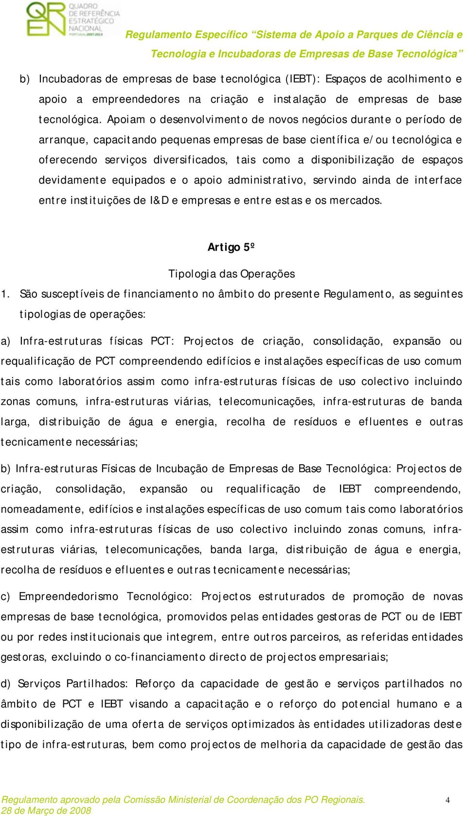 disponibilização de espaços devidamente equipados e o apoio administrativo, servindo ainda de interface entre instituições de I&D e empresas e entre estas e os mercados.