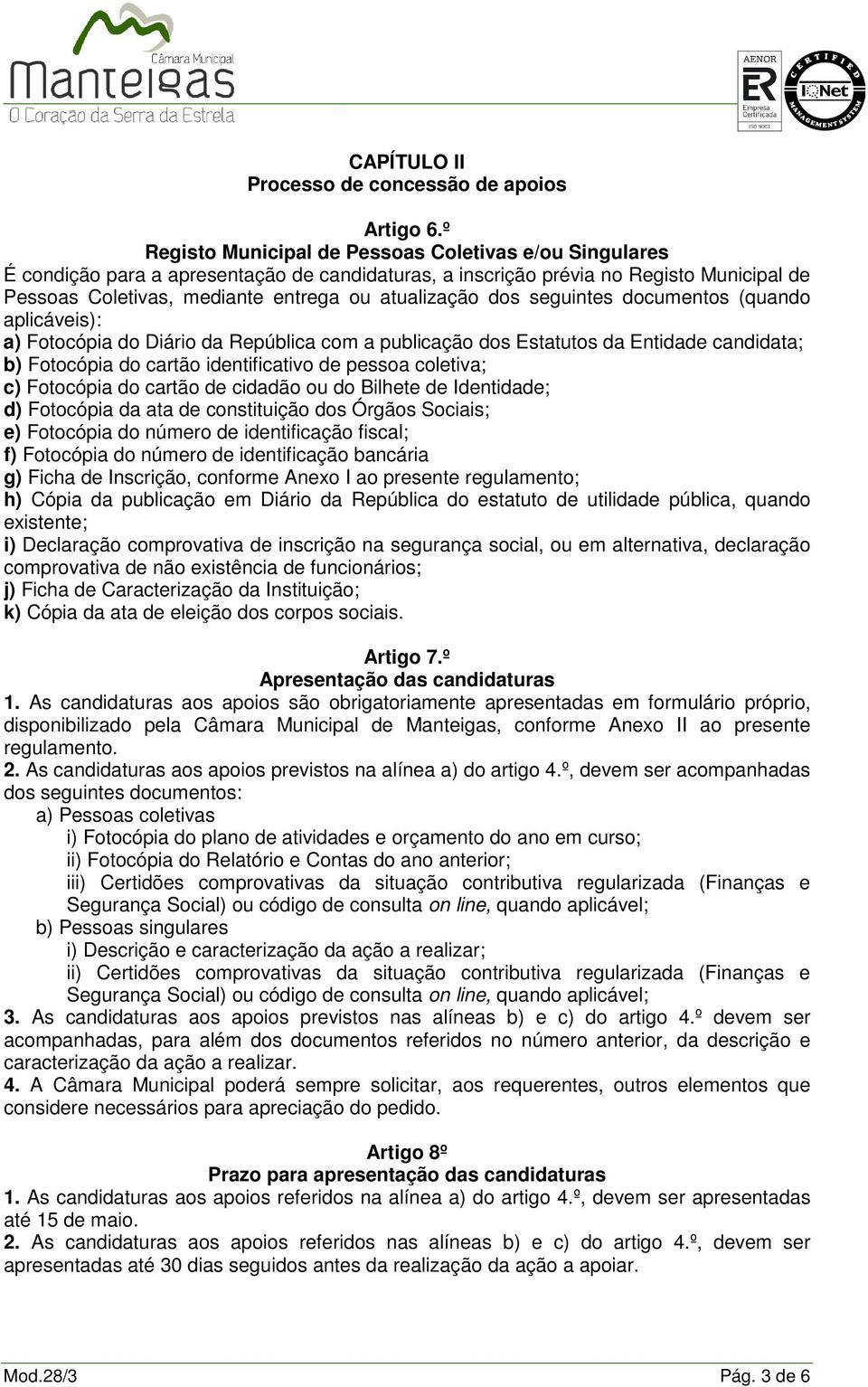 dos seguintes documentos (quando aplicáveis): a) Fotocópia do Diário da República com a publicação dos Estatutos da Entidade candidata; b) Fotocópia do cartão identificativo de pessoa coletiva; c)