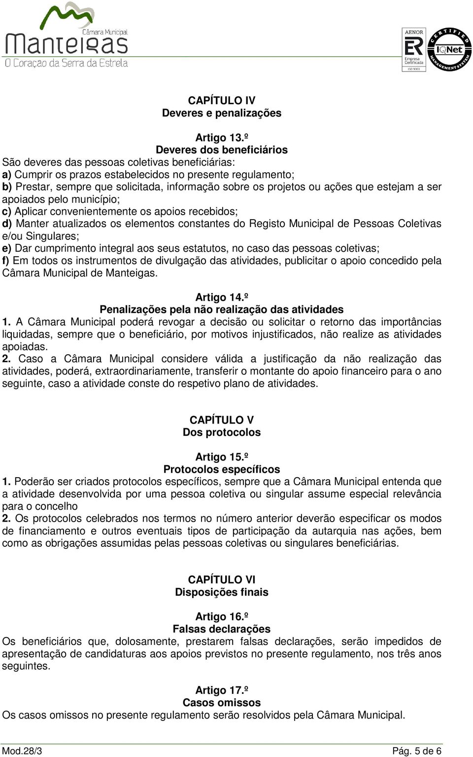 projetos ou ações que estejam a ser apoiados pelo município; c) Aplicar convenientemente os apoios recebidos; d) Manter atualizados os elementos constantes do Registo Municipal de Pessoas Coletivas