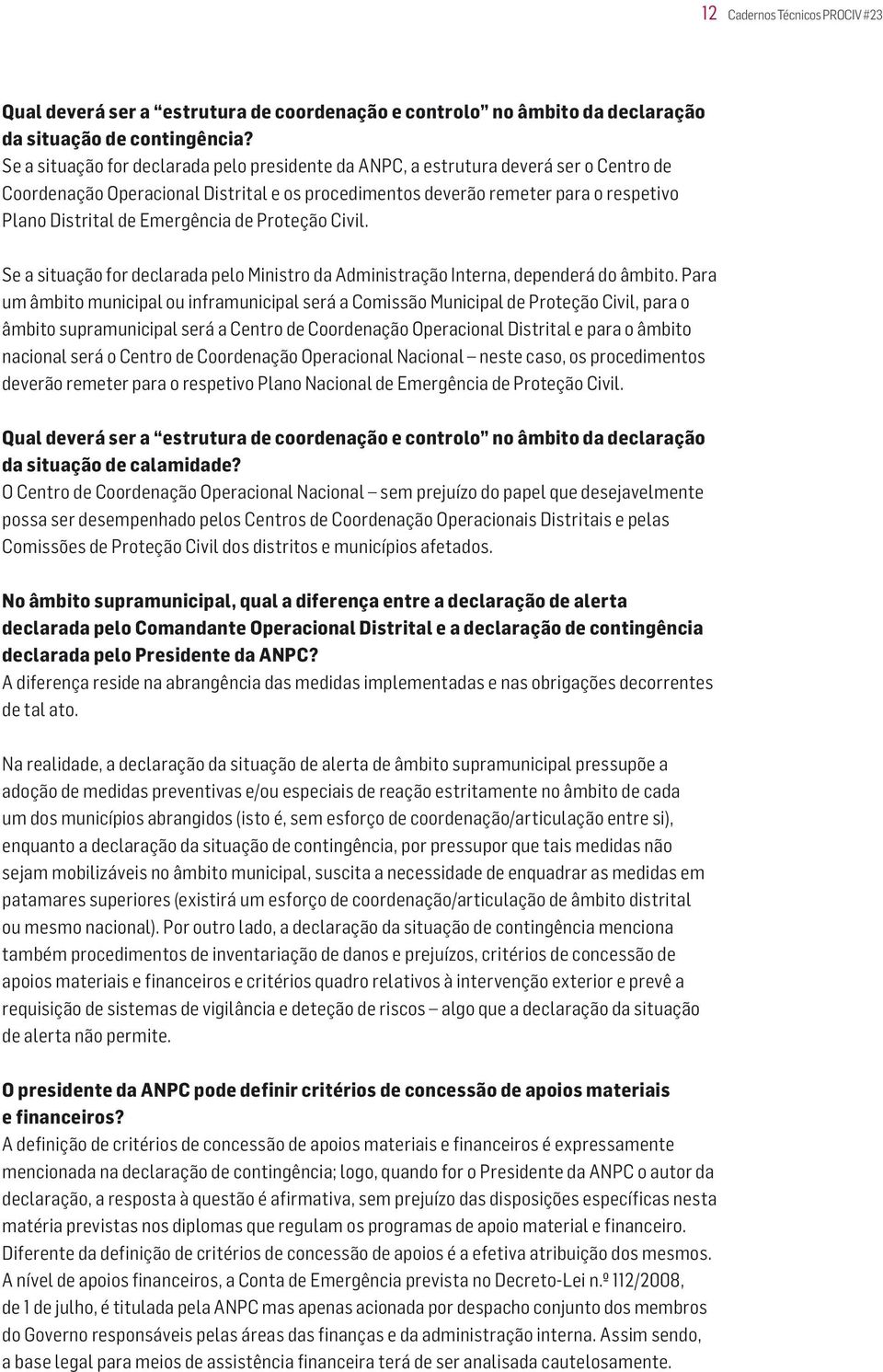 Emergência de Proteção Civil. Se a situação for declarada pelo Ministro da Administração Interna, dependerá do âmbito.