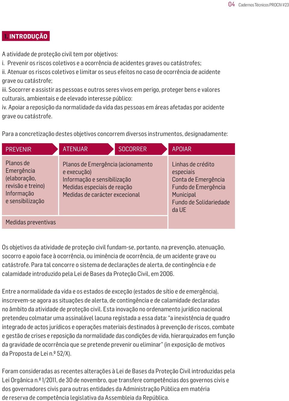 Socorrer e assistir as pessoas e outros seres vivos em perigo, proteger bens e valores culturais, ambientais e de elevado interesse público: iv.