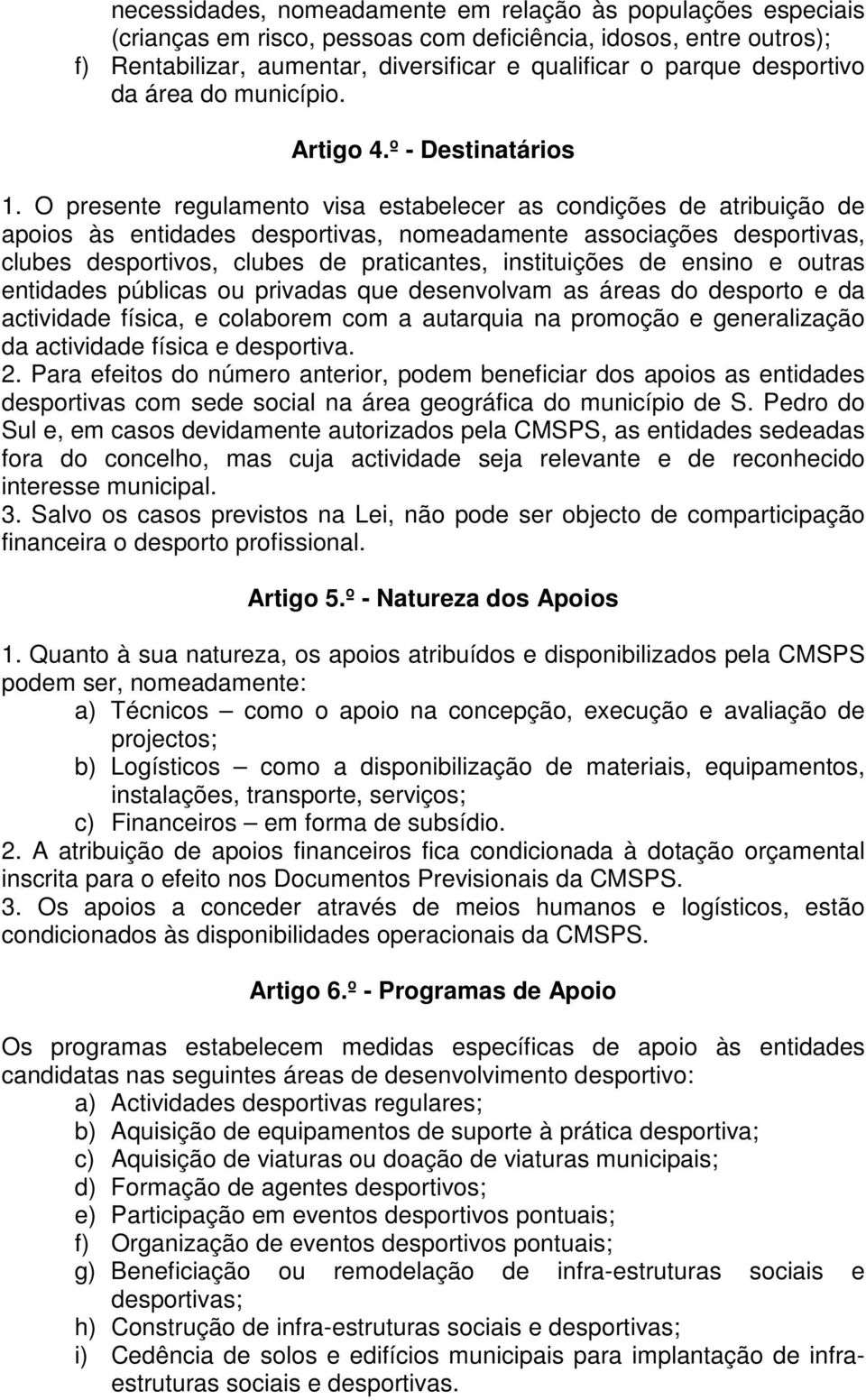 O presente regulamento visa estabelecer as condições de atribuição de apoios às entidades desportivas, nomeadamente associações desportivas, clubes desportivos, clubes de praticantes, instituições de