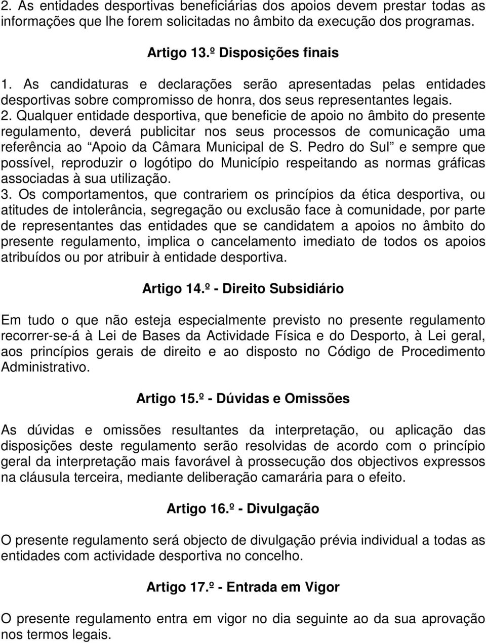 Qualquer entidade desportiva, que beneficie de apoio no âmbito do presente regulamento, deverá publicitar nos seus processos de comunicação uma referência ao Apoio da Câmara Municipal de S.