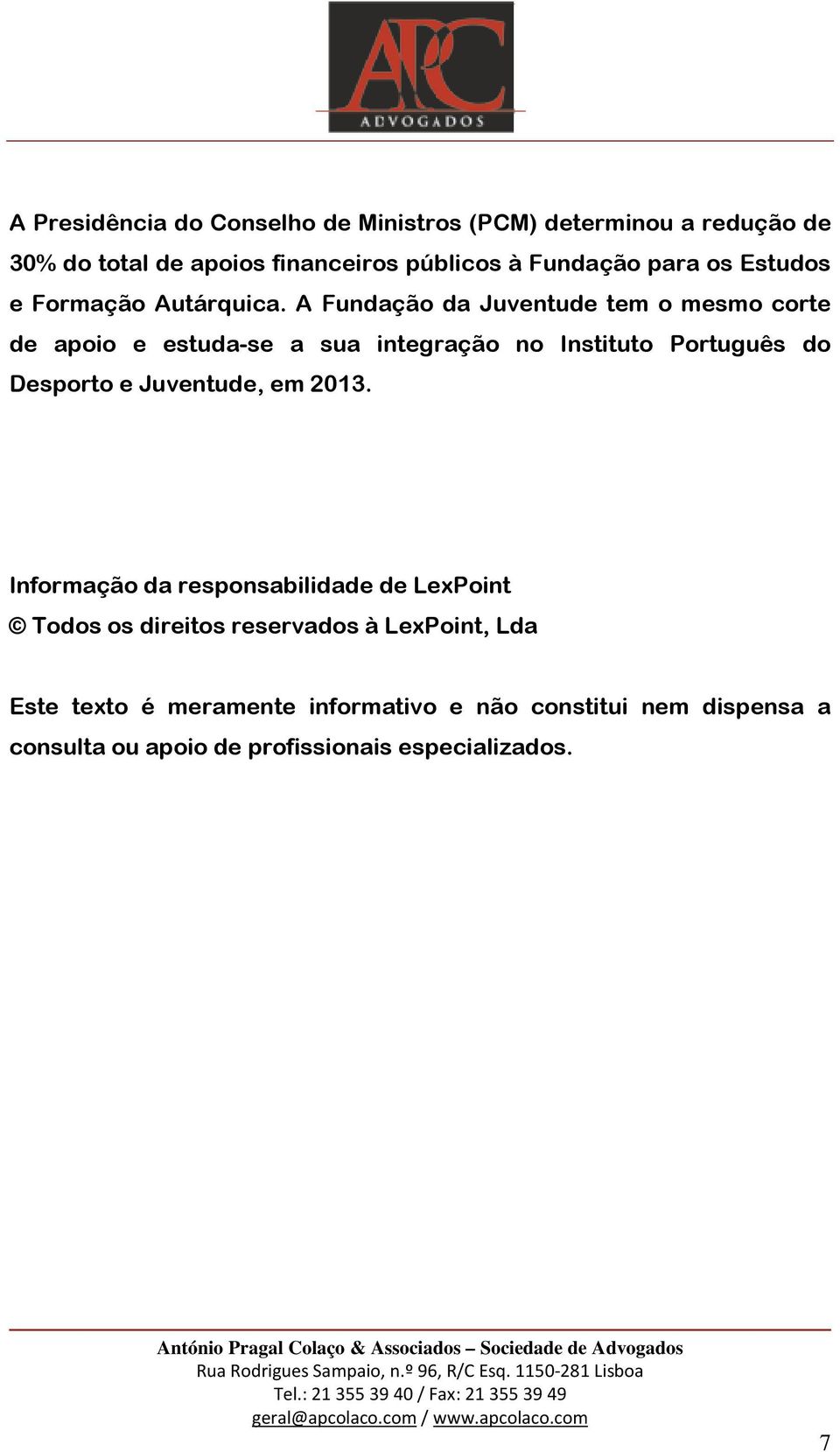 A Fundação da Juventude tem o mesmo corte de apoio e estuda-se a sua integração no Instituto Português do Desporto e