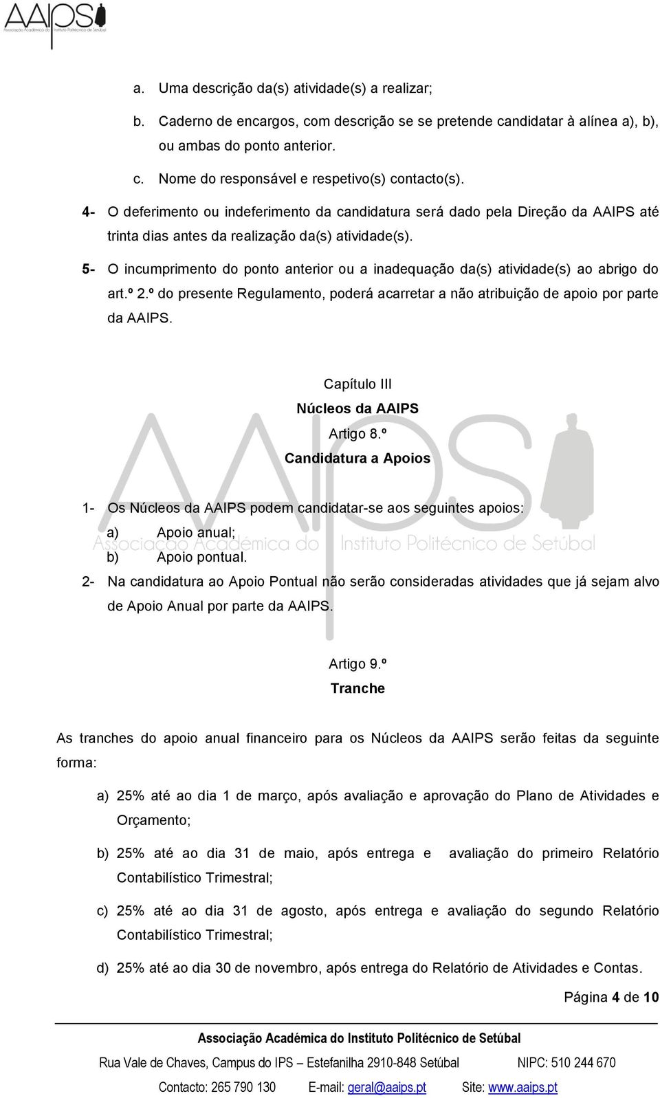 5- O incumprimento do ponto anterior ou a inadequação da(s) atividade(s) ao abrigo do art.º 2.º do presente Regulamento, poderá acarretar a não atribuição de apoio por parte da AAIPS.