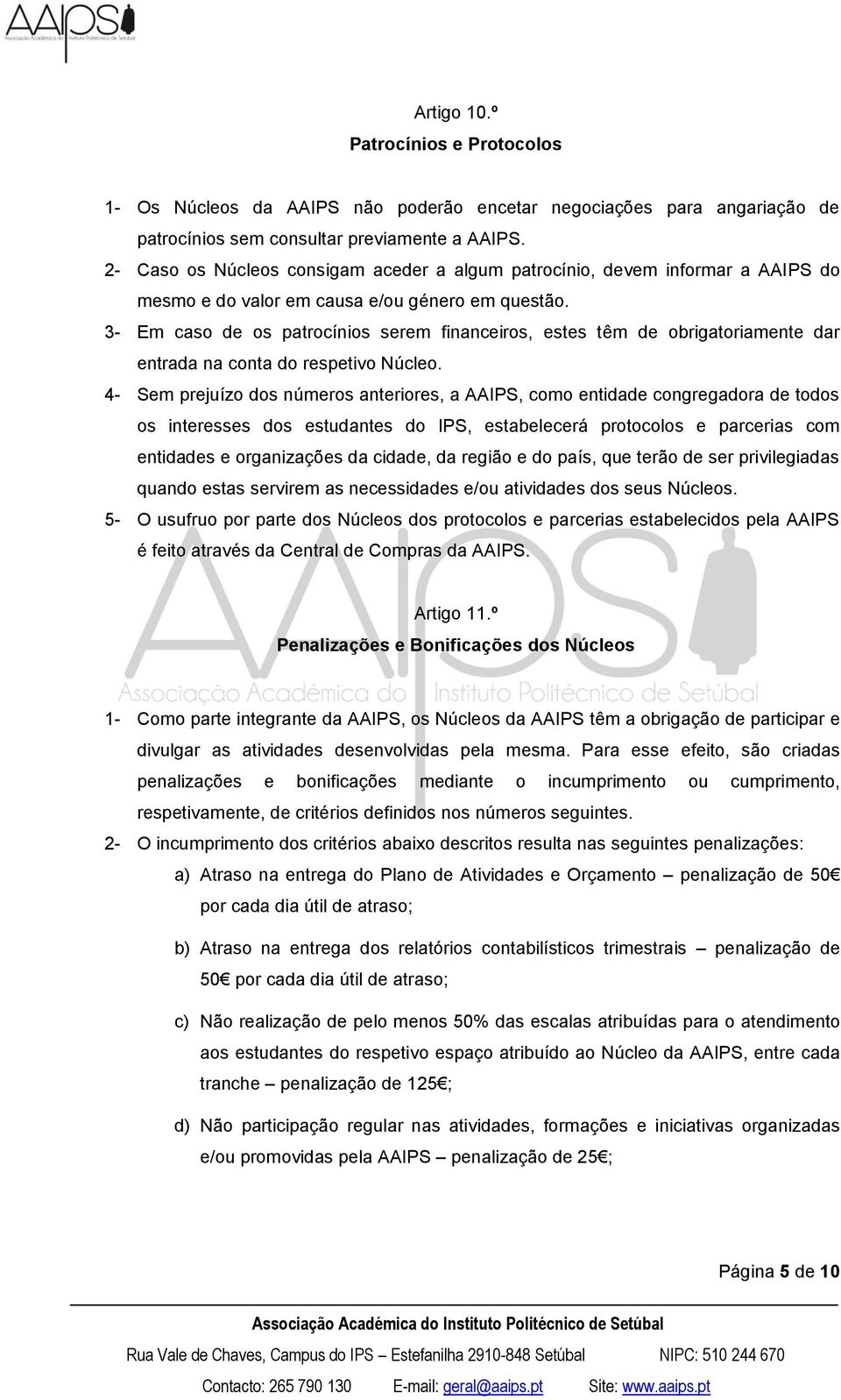 3- Em caso de os patrocínios serem financeiros, estes têm de obrigatoriamente dar entrada na conta do respetivo Núcleo.