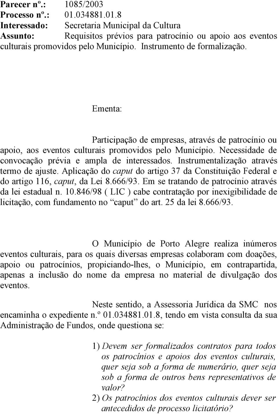 Necessidade de convocação prévia e ampla de interessados. Instrumentalização através termo de ajuste. Aplicação do caput do artigo 37 da Constituição Federal e do artigo 116, caput, da Lei 8.666/93.