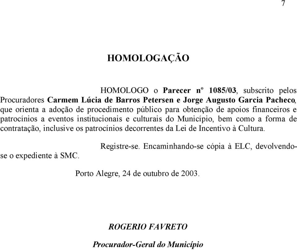 culturais do Município, bem como a forma de contratação, inclusive os patrocínios decorrentes da Lei de Incentivo à Cultura.