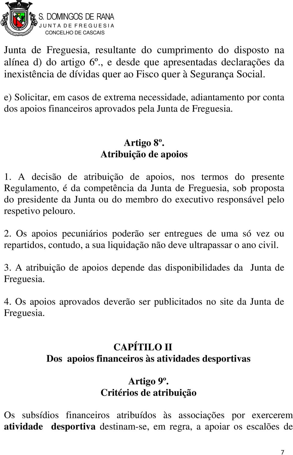 A decisão de atribuição de apoios, nos termos do presente Regulamento, é da competência da Junta de Freguesia, sob proposta do presidente da Junta ou do membro do executivo responsável pelo respetivo