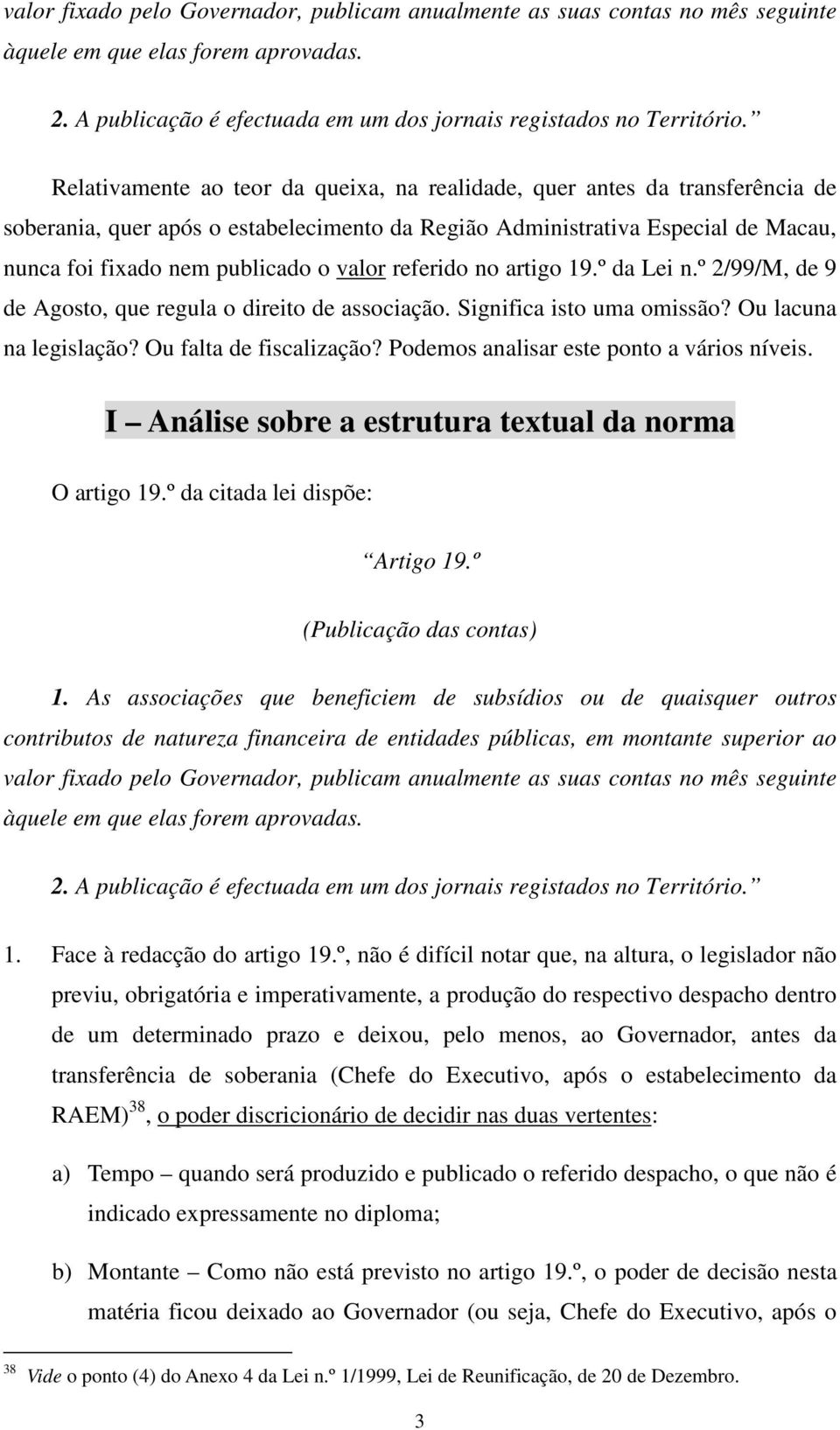 referido no artigo 19.º da Lei n.º 2/99/M, de 9 de Agosto, que regula o direito de associação. Significa isto uma omissão? Ou lacuna na legislação? Ou falta de fiscalização?