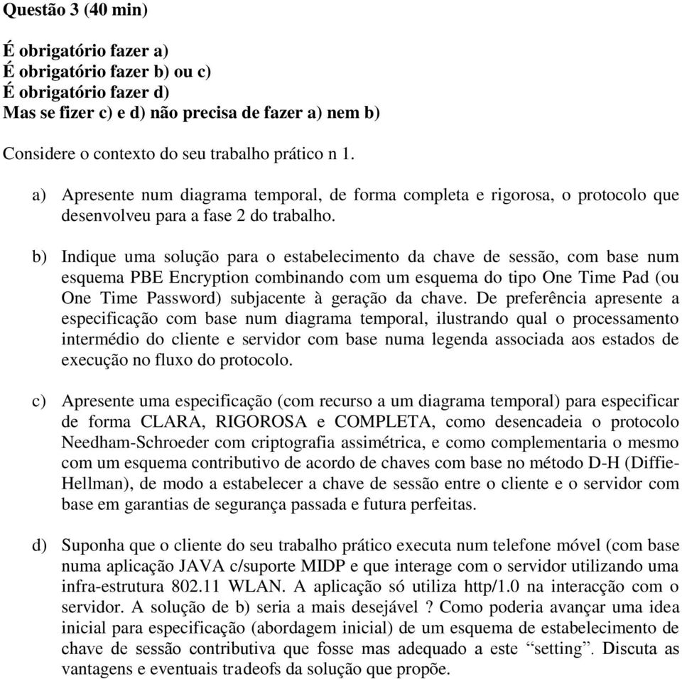 b) Indique uma solução para o estabelecimento da chave de sessão, com base num esquema PBE Encryption combinando com um esquema do tipo One Time Pad (ou One Time Password) subjacente à geração da