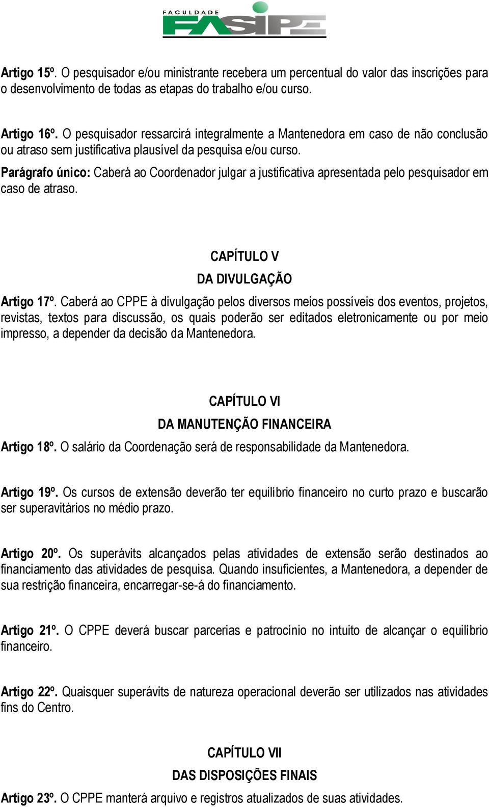 Parágrafo único: Caberá ao Coordenador julgar a justificativa apresentada pelo pesquisador em caso de atraso. CAPÍTULO V DA DIVULGAÇÃO Artigo 17º.