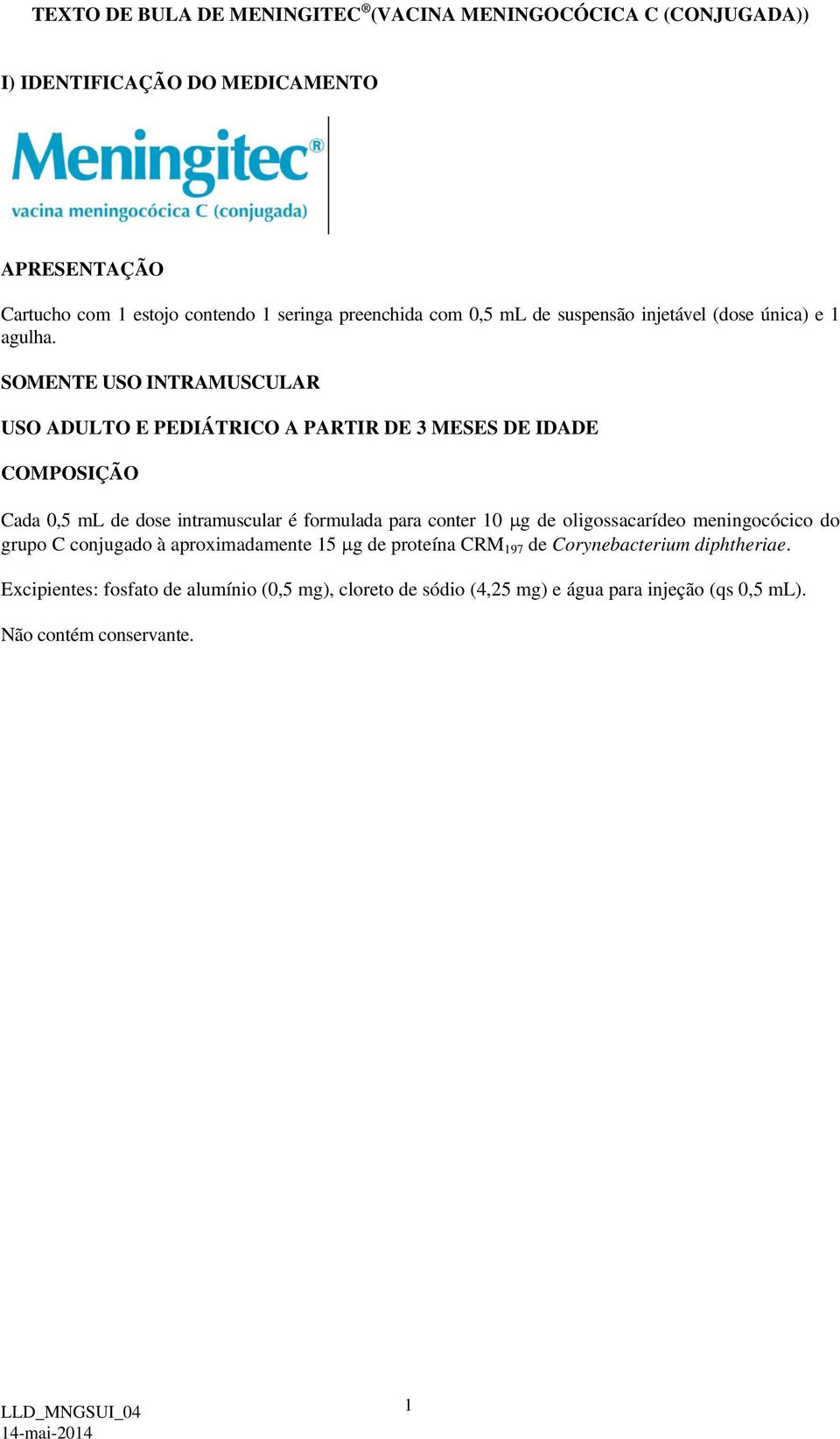 SOMENTE USO INTRAMUSCULAR USO ADULTO E PEDIÁTRICO A PARTIR DE 3 MESES DE IDADE COMPOSIÇÃO Cada 0,5 ml de dose intramuscular é formulada para conter 10 g de