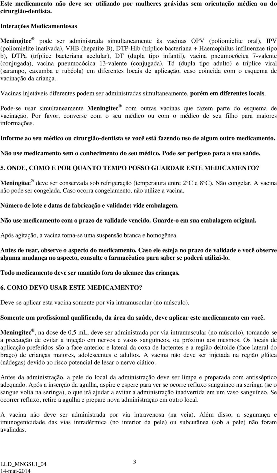 Haemophilus inflluenzae tipo b), DTPa (tríplice bacteriana acelular), DT (dupla tipo infantil), vacina pneumocócica 7-valente (conjugada), vacina pneumocócica 13-valente (conjugada), Td (dupla tipo