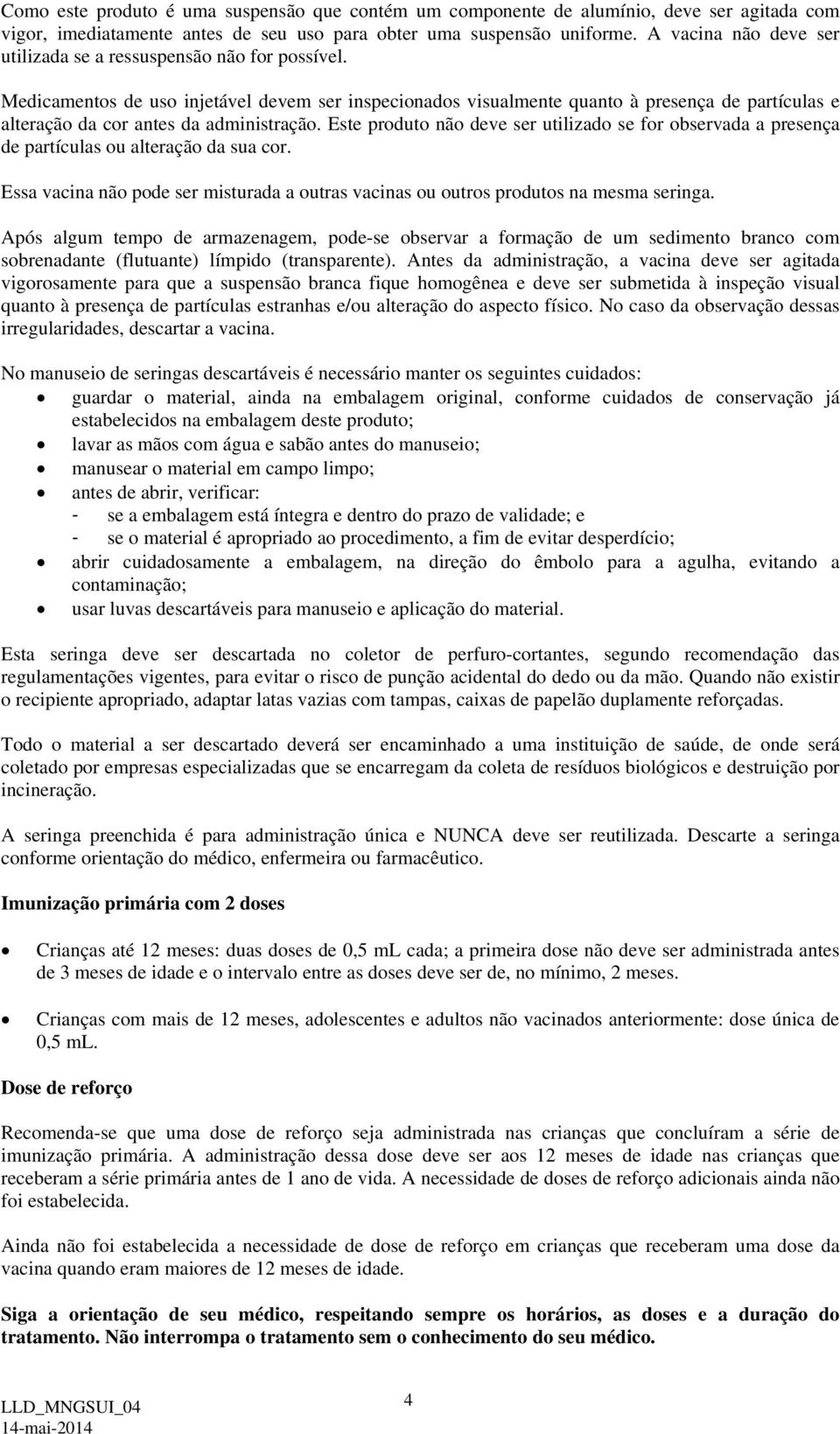 Medicamentos de uso injetável devem ser inspecionados visualmente quanto à presença de partículas e alteração da cor antes da administração.