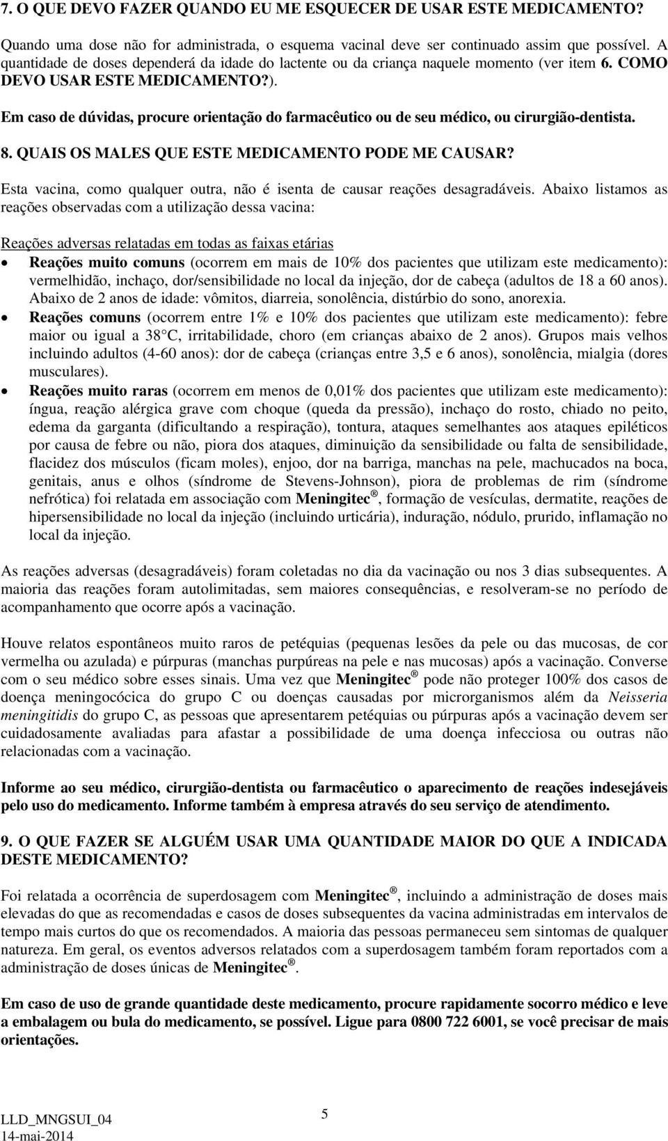 Em caso de dúvidas, procure orientação do farmacêutico ou de seu médico, ou cirurgião-dentista. 8. QUAIS OS MALES QUE ESTE MEDICAMENTO PODE ME CAUSAR?