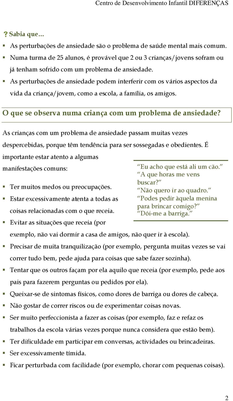 As perturbações de ansiedade podem interferir com os vários aspectos da vida da criança/jovem, como a escola, a família, os amigos. O que se observa numa criança com um problema de ansiedade?