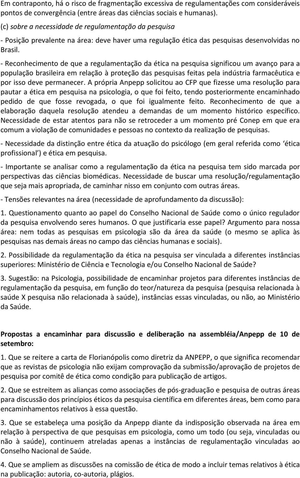 - Reconhecimento de que a regulamentação da ética na pesquisa significou um avanço para a população brasileira em relação à proteção das pesquisas feitas pela indústria farmacêutica e por isso deve