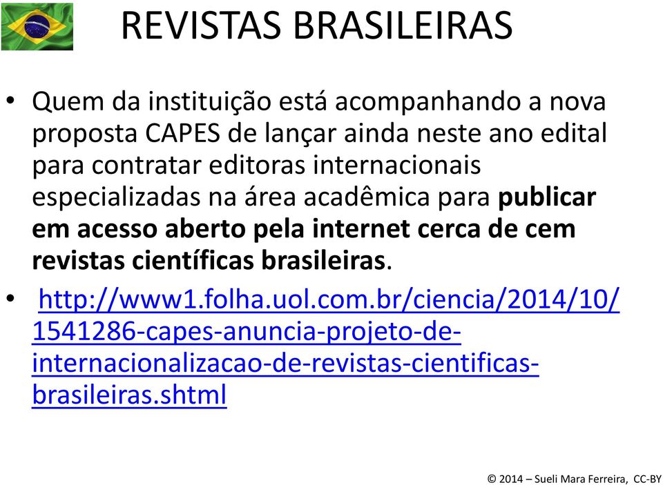 acesso aberto pela internet cerca de cem revistas científicas brasileiras. http://www1.folha.uol.com.