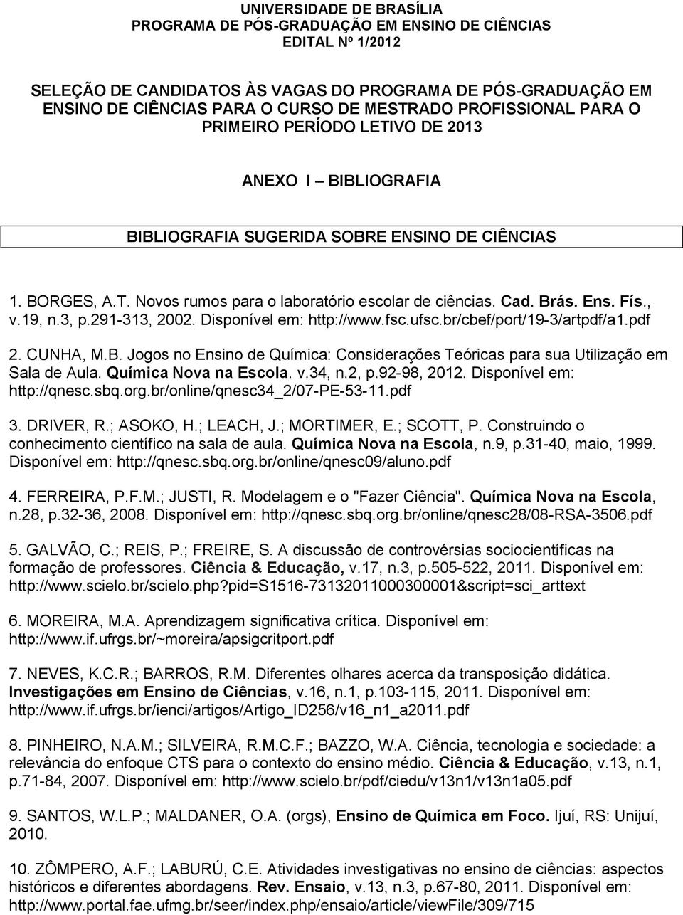 br/cbef/port/19-3/artpdf/a1.pdf 2. CUNHA, M.B. Jogos no Ensino de Química: Considerações Teóricas para sua Utilização em Sala de Aula. Química Nova na Escola. v.34, n.2, p.92-98, 2012.