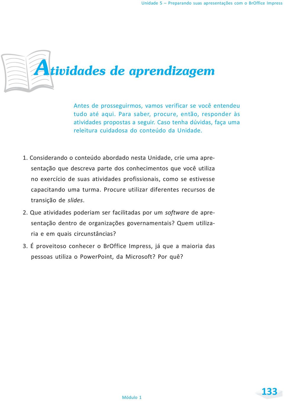 Considerando o conteúdo abordado nesta Unidade, crie uma apresentação que descreva parte dos conhecimentos que você utiliza no exercício de suas atividades profissionais, como se estivesse