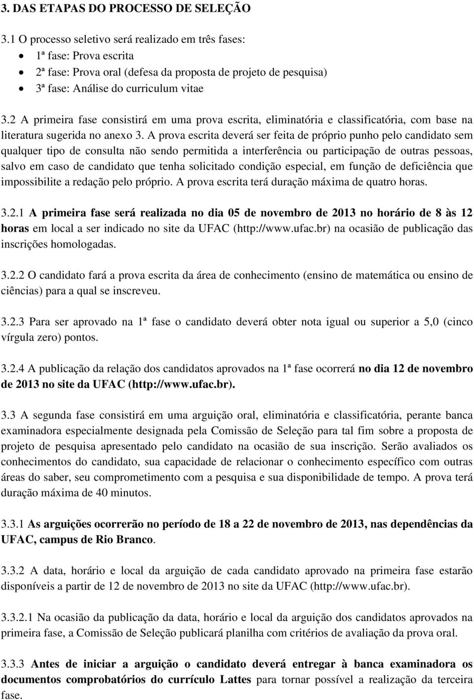 2 A primeira fase consistirá em uma prova escrita, eliminatória e classificatória, com base na literatura sugerida no anexo 3.