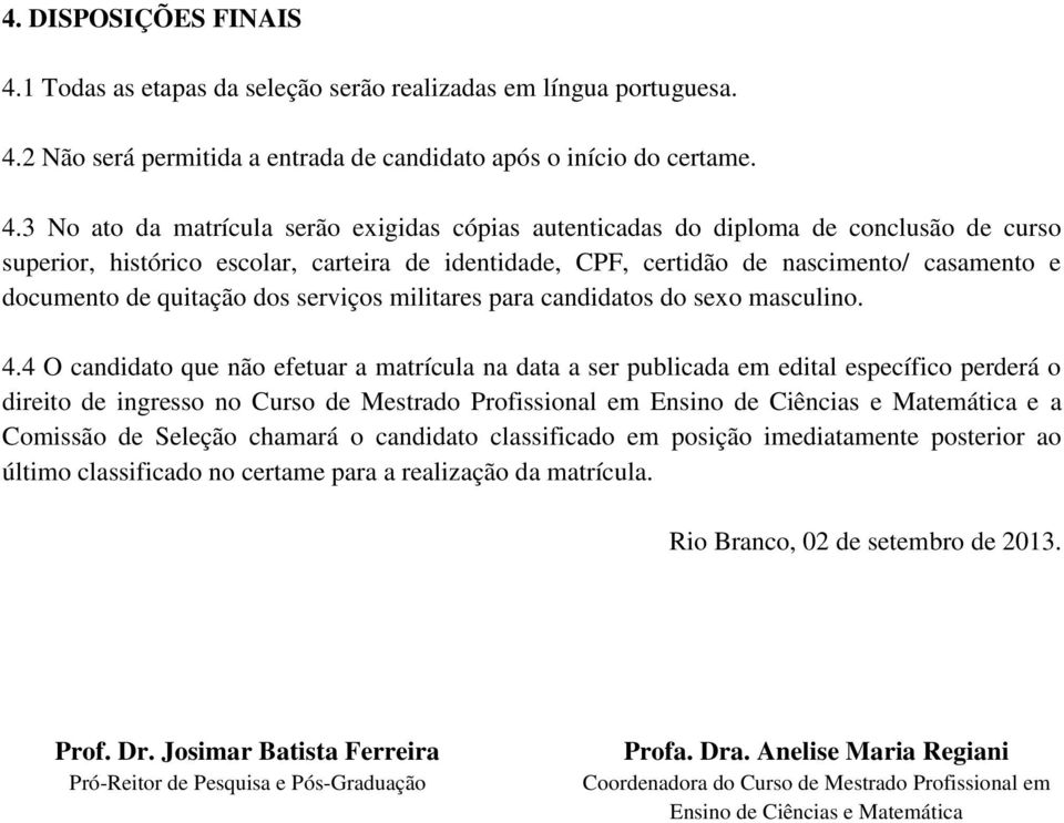 2 Não será permitida a entrada de candidato após o início do certame. 4.