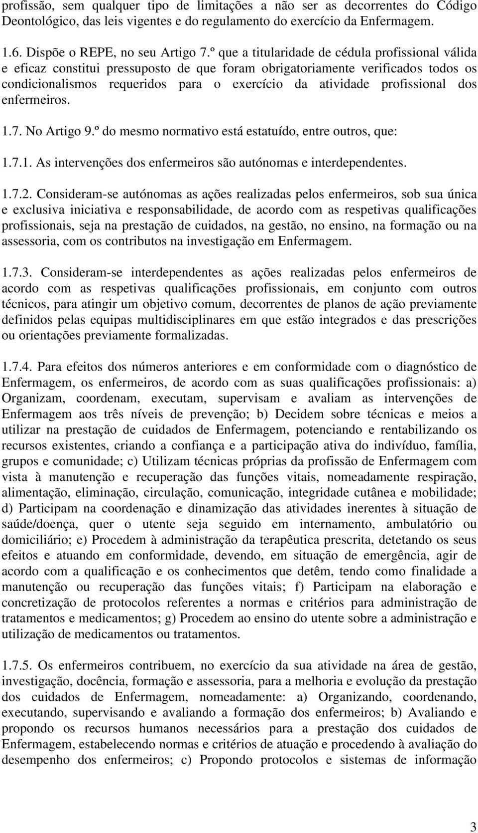 profissional dos enfermeiros. 1.7. No Artigo 9.º do mesmo normativo está estatuído, entre outros, que: 1.7.1. As intervenções dos enfermeiros são autónomas e interdependentes. 1.7.2.
