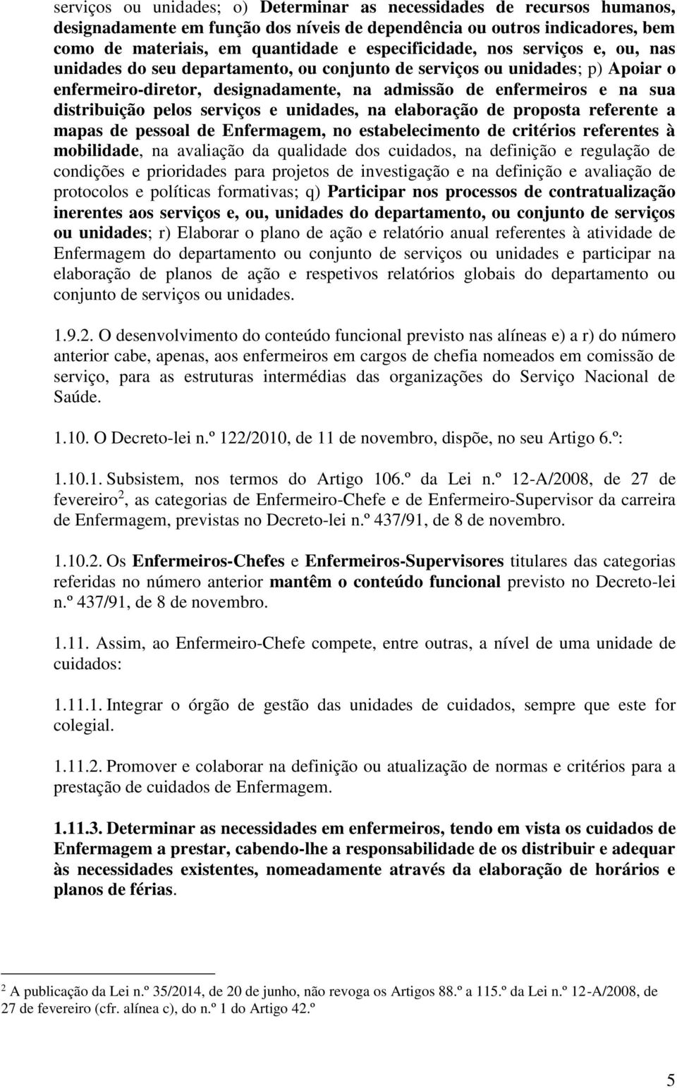 distribuição pelos serviços e unidades, na elaboração de proposta referente a mapas de pessoal de Enfermagem, no estabelecimento de critérios referentes à mobilidade, na avaliação da qualidade dos