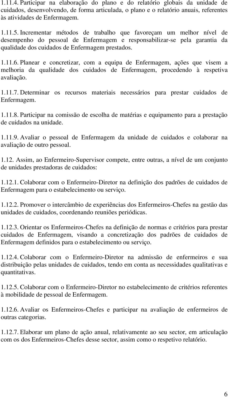 Planear e concretizar, com a equipa de Enfermagem, ações que visem a melhoria da qualidade dos cuidados de Enfermagem, procedendo à respetiva avaliação. 1.11.7.