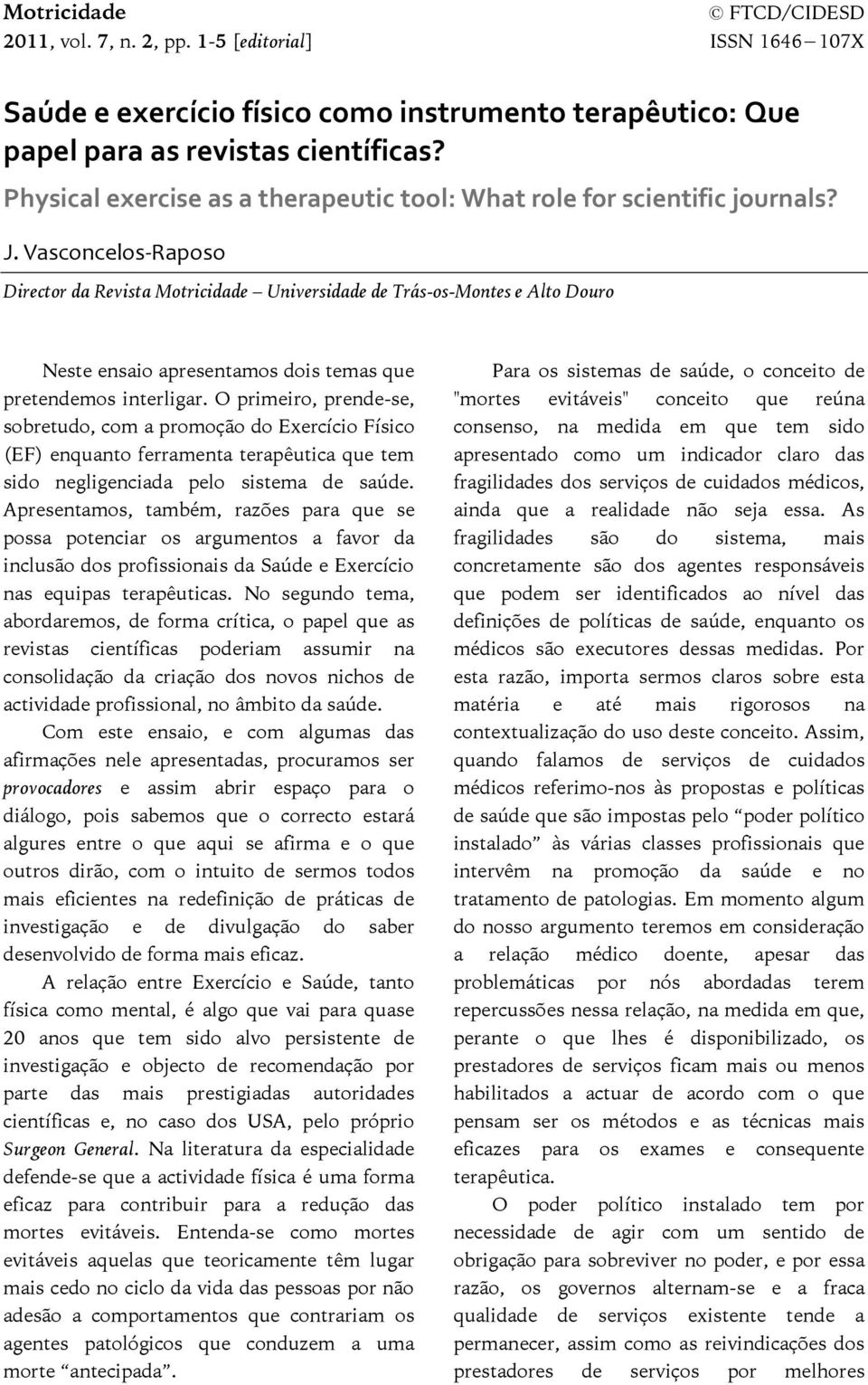 Vasconcelos-Raposo Director da Revista Motricidade Universidade de Trás-os-Montes e Alto Douro Neste ensaio apresentamos dois temas que pretendemos interligar.