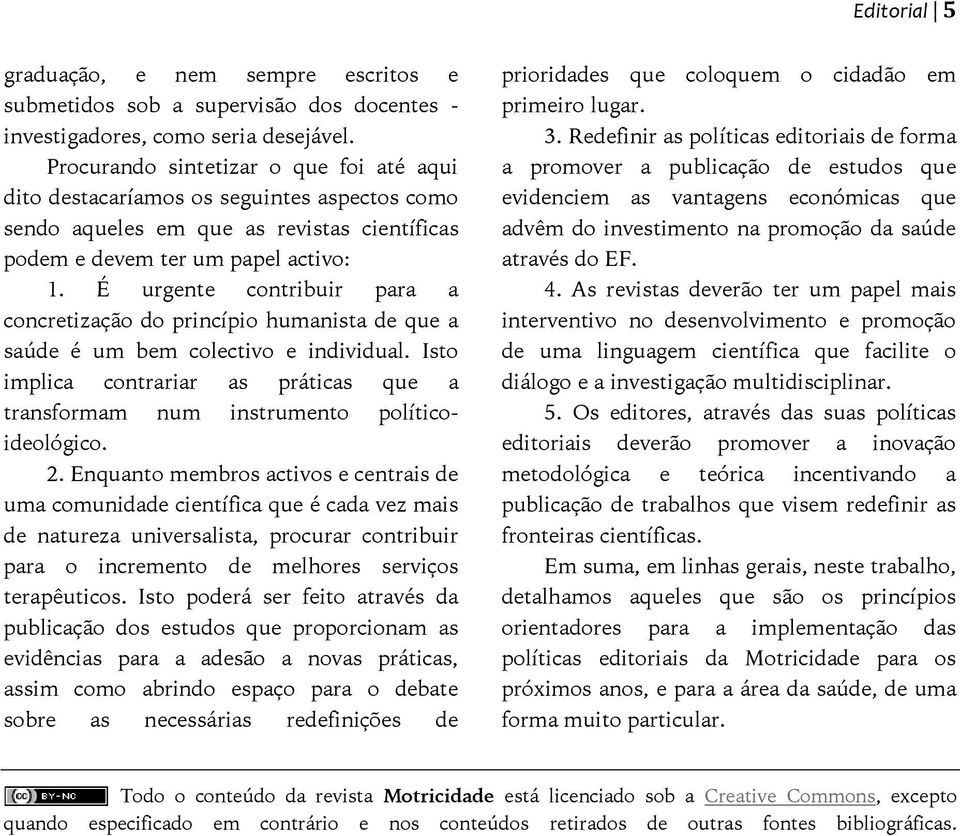 É urgente contribuir para a concretização do princípio humanista de que a saúde é um bem colectivo e individual.