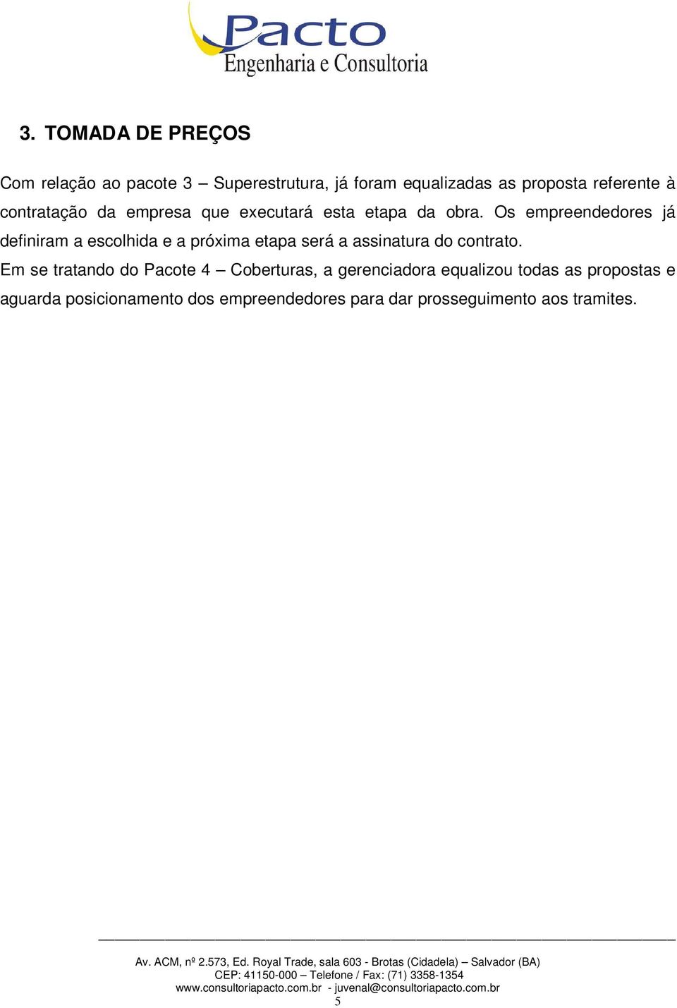 Os empreendedores já definiram a escolhida e a próxima etapa será a assinatura do contrato.