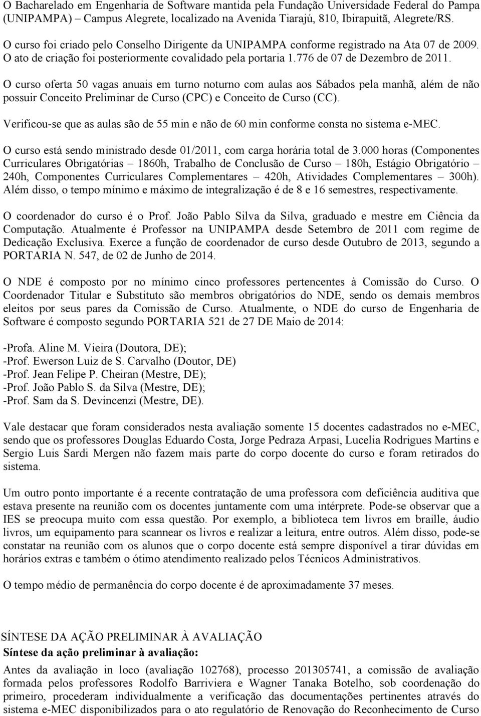 O curso oferta 0 vagas anuais em turno noturno com aulas aos Sábados pela manhã, além de não possuir Conceito Preliminar de Curso (CPC) e Conceito de Curso (CC).