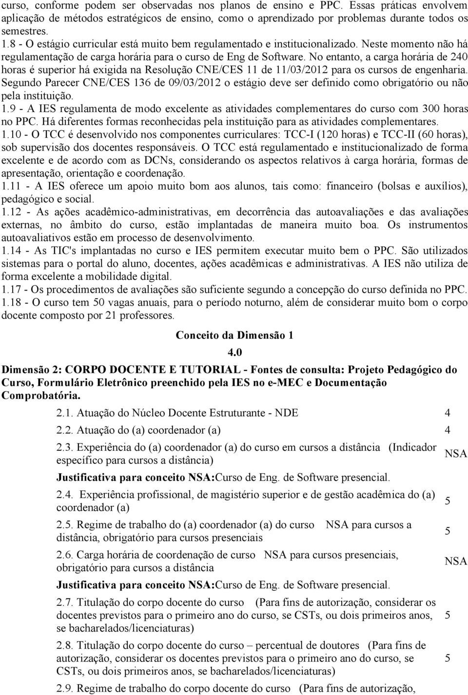 No entanto, a carga horária de 20 horas é superior há exigida na Resolução CNE/CES 11 de 11/03/2012 para os cursos de engenharia.