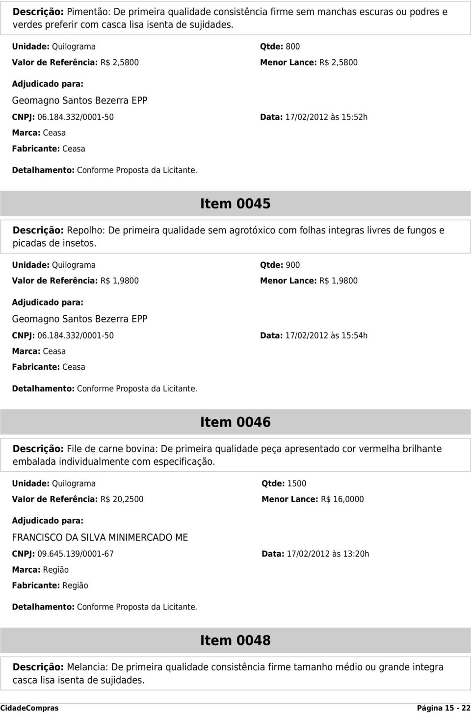 332/0001-50 Data: 17/02/2012 às 15:52h Item 0045 Descrição: Repolho: De primeira qualidade sem agrotóxico com folhas integras livres de fungos e picadas de insetos.