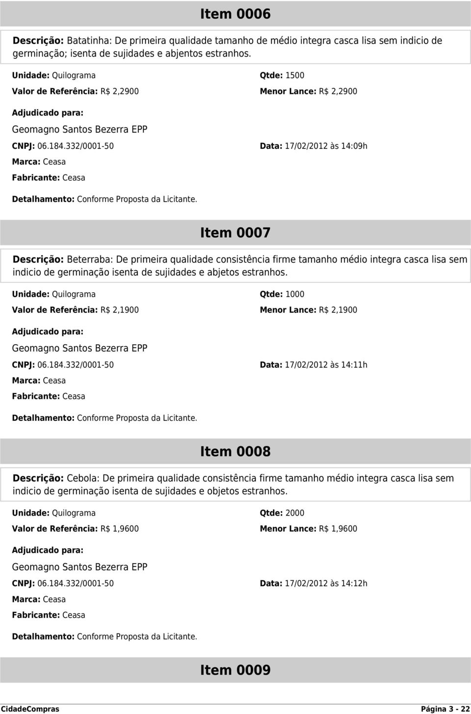 332/0001-50 Data: 17/02/2012 às 14:09h Item 0007 Descrição: Beterraba: De primeira qualidade consistência firme tamanho médio integra casca lisa sem indicio de germinação isenta de sujidades e