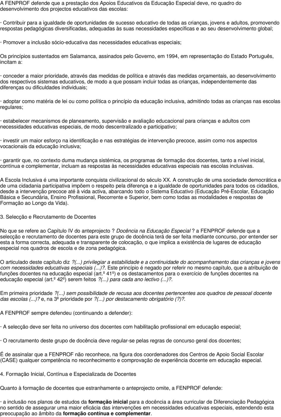 inclusão sócio-educativa das necessidades educativas especiais; Os princípios sustentados em Salamanca, assinados pelo Governo, em 1994, em representação do Estado Português, incitam a: conceder a