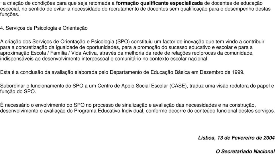 Serviços de Psicologia e Orientação A criação dos Serviços de Orientação e Psicologia (SPO) constituiu um factor de inovação que tem vindo a contribuir para a concretização da igualdade de