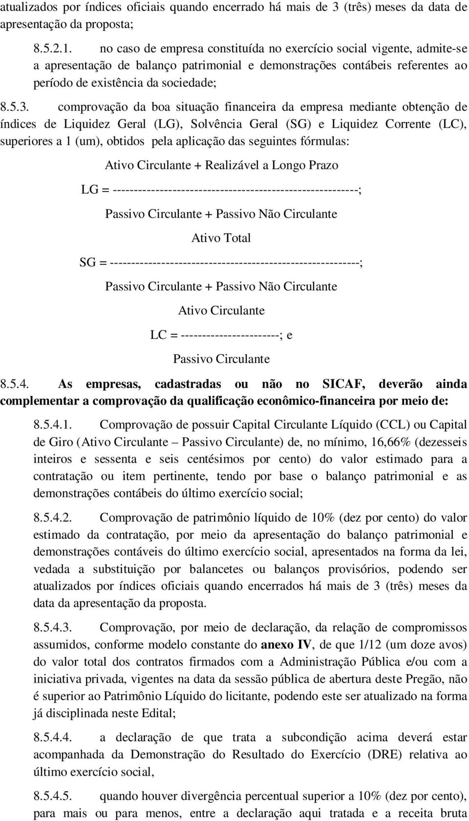 comprovação da boa situação financeira da empresa mediante obtenção de índices de Liquidez Geral (LG), Solvência Geral (SG) e Liquidez Corrente (LC), superiores a 1 (um), obtidos pela aplicação das