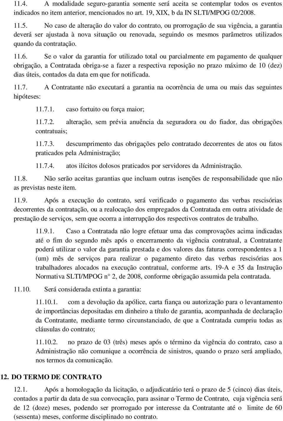 11.6. Se o valor da garantia for utilizado total ou parcialmente em pagamento de qualquer obrigação, a Contratada obriga-se a fazer a respectiva reposição no prazo máximo de 10 (dez) dias úteis,