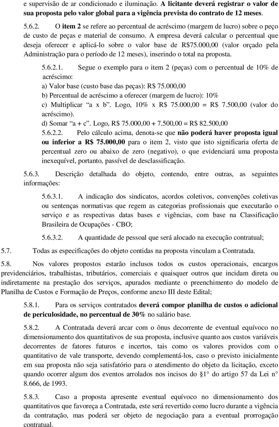 A empresa deverá calcular o percentual que deseja oferecer e aplicá-lo sobre o valor base de R$75.000,00 (valor orçado pela Administração para o período de 12 meses), inserindo o total na proposta. 5.