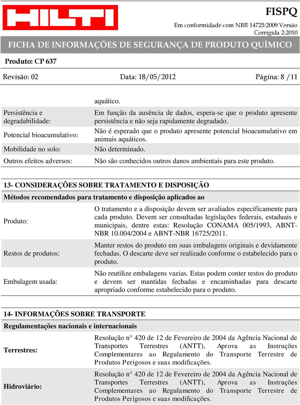 Não determinado. Não são conhecidos outros danos ambientais para este produto.