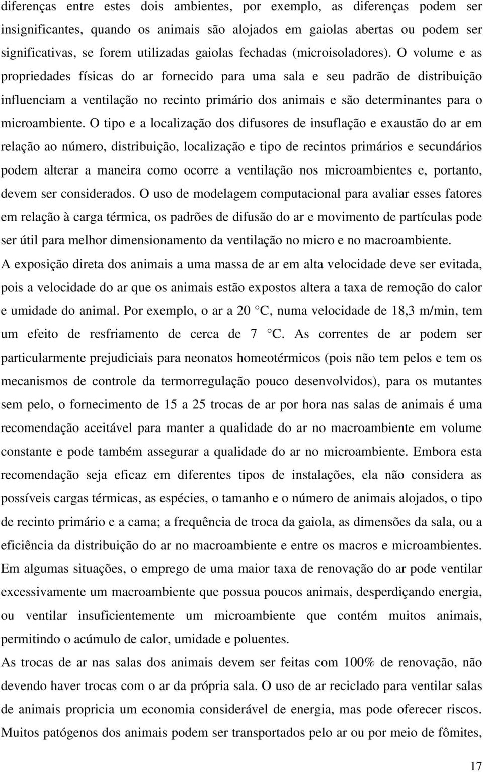 O volume e as propriedades físicas do ar fornecido para uma sala e seu padrão de distribuição influenciam a ventilação no recinto primário dos animais e são determinantes para o microambiente.