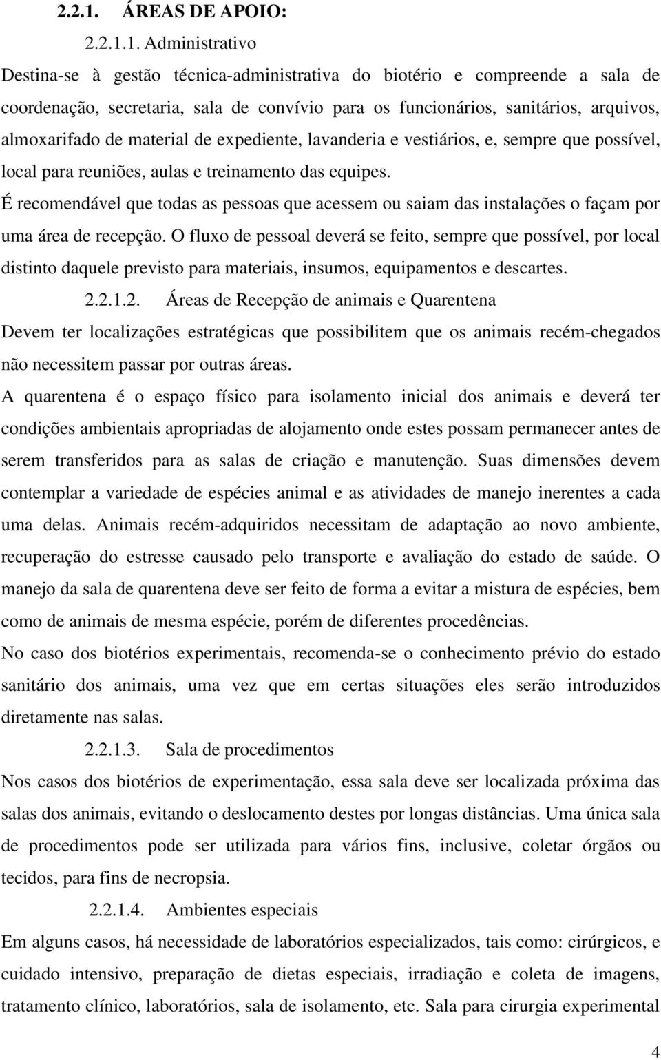 Administrativo Destina-se à gestão técnica-administrativa do biotério e compreende a sala de coordenação, secretaria, sala de convívio para os funcionários, sanitários, arquivos, almoxarifado de