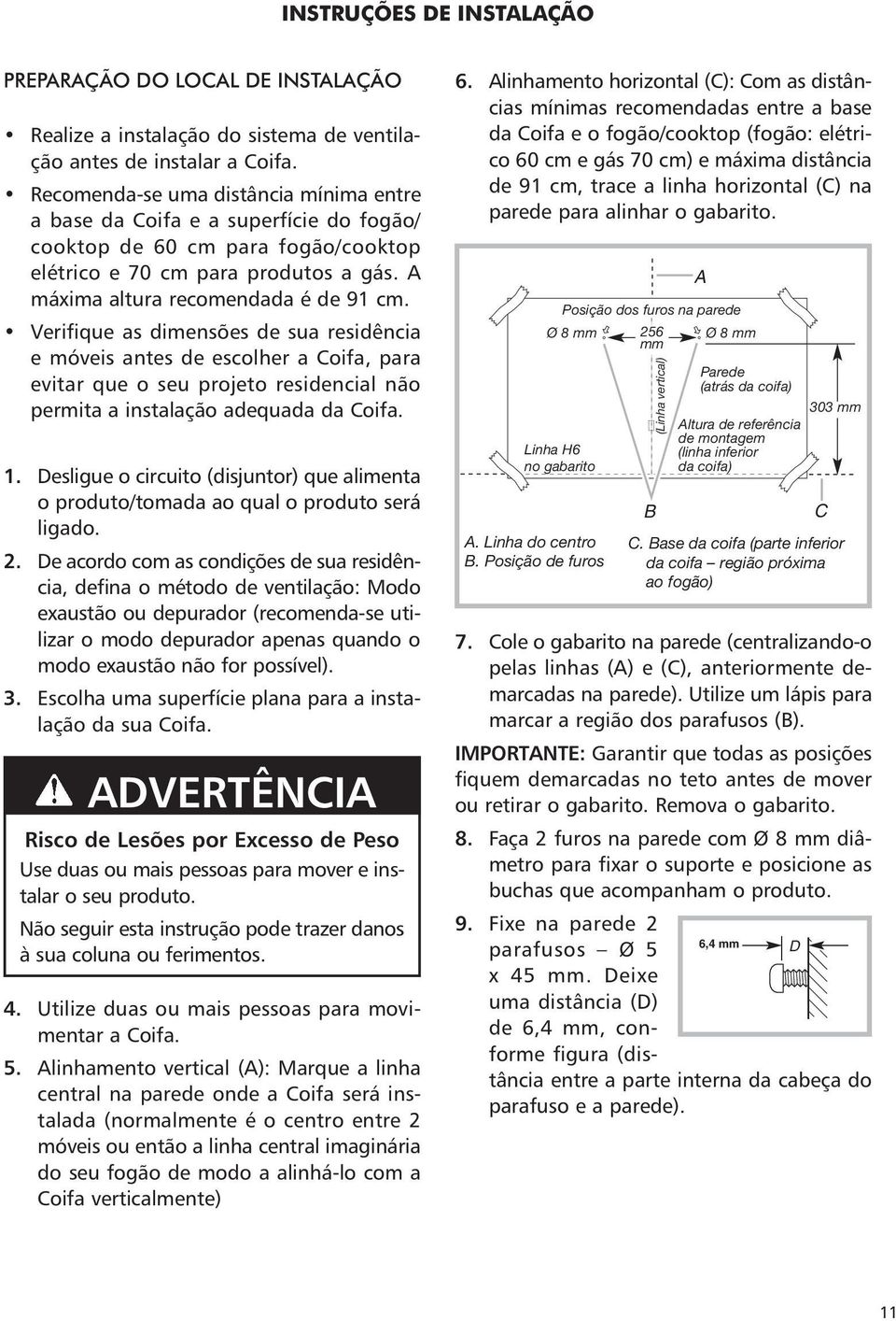 A máxima altura recomendada é de 91 cm.