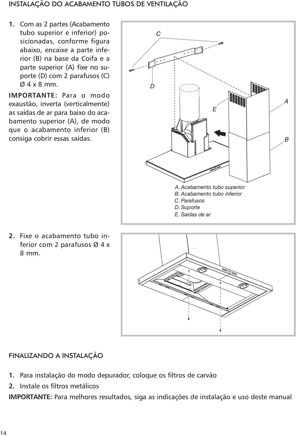 (C) Ø 4 x 8 mm. IMPORTANTE: Para o modo exaustão, inverta (verticalmente) as saídas de ar para baixo do acabamento superior (A), de modo que o acabamento inferior (B) consiga cobrir essas saídas.