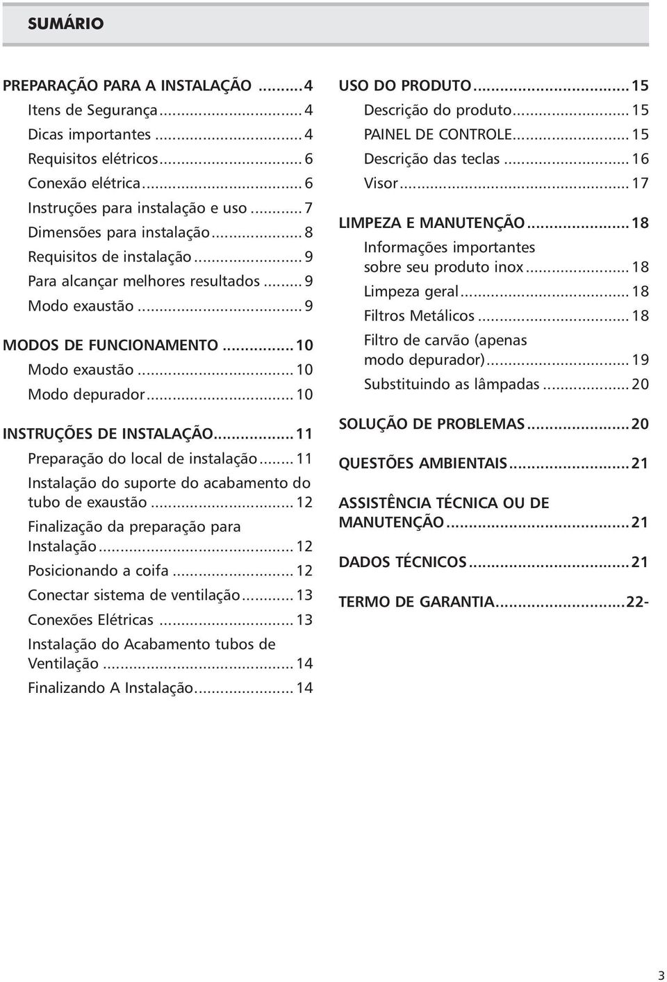 ..11 Preparação do local de instalação... 11 Instalação do suporte do acabamento do tubo de exaustão... 12 Finalização da preparação para Instalação... 12 Posicionando a coifa.