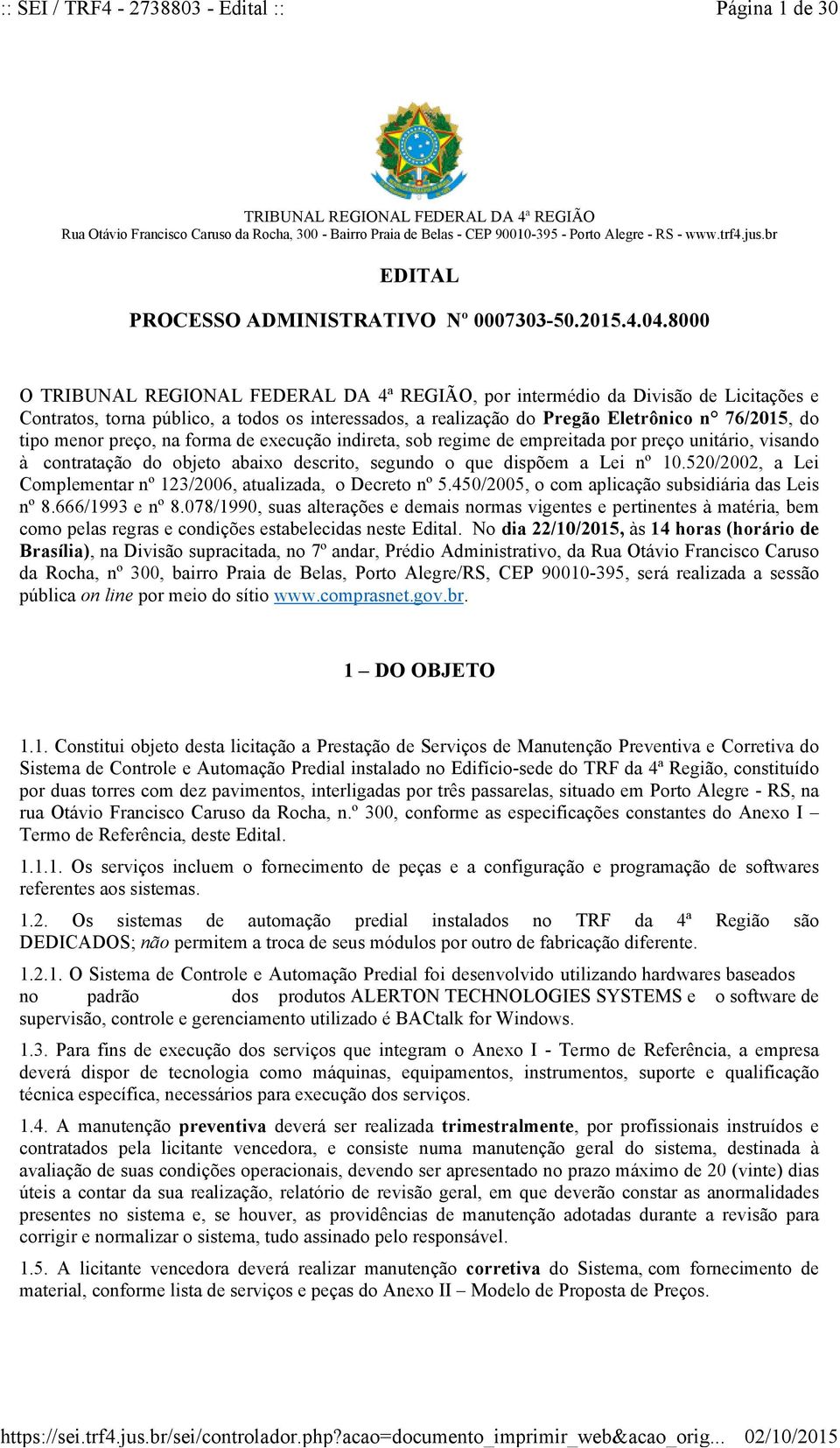 8000 O TRIBUNAL REGIONAL FEDERAL DA 4ª REGIÃO, por intermédio da Divisão de Licitações e Contratos, torna público, a todos os interessados, a realização do Pregão Eletrônico n 76/2015, do tipo menor