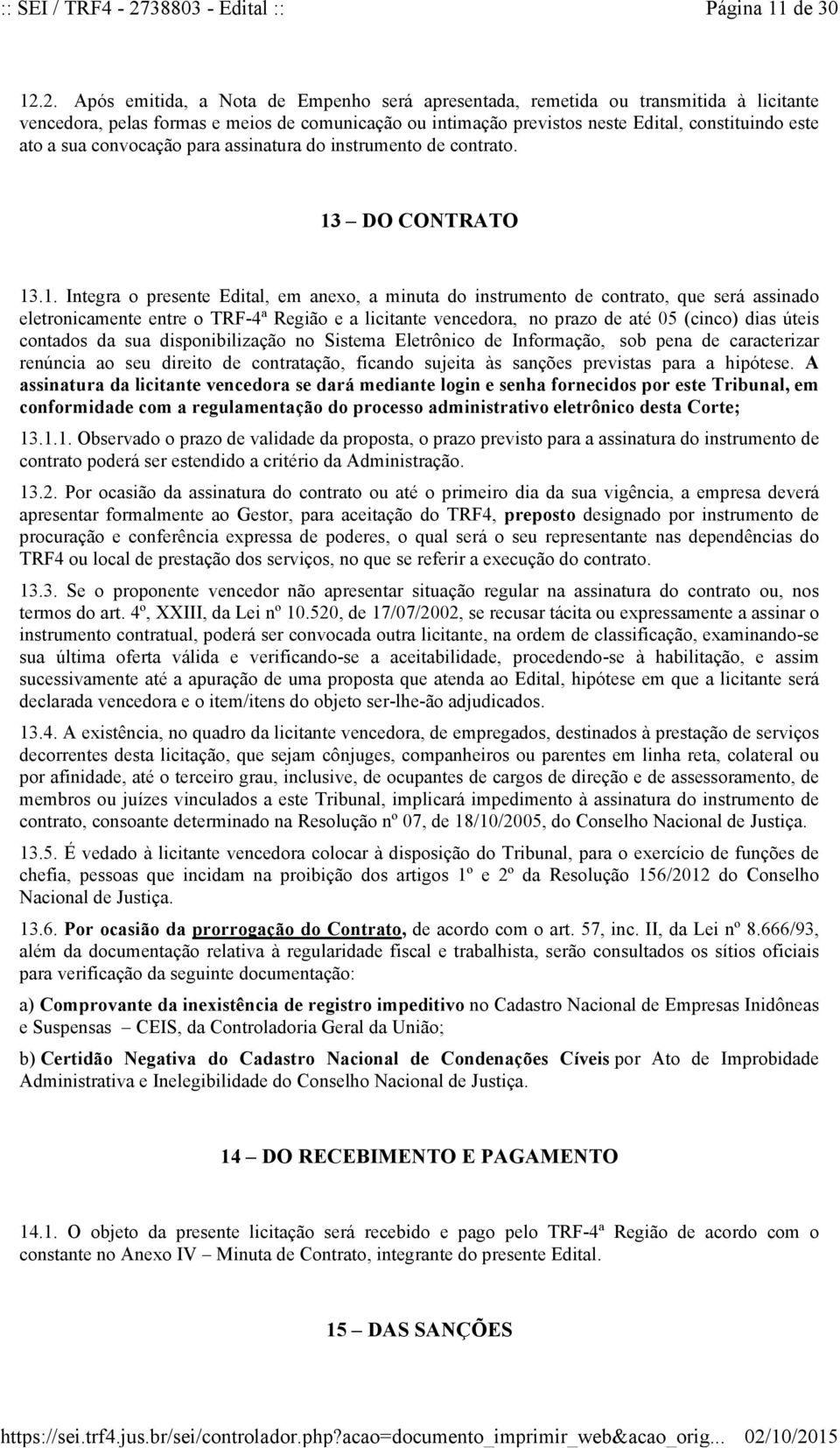 2. Após emitida, a Nota de Empenho será apresentada, remetida ou transmitida à licitante vencedora, pelas formas e meios de comunicação ou intimação previstos neste Edital, constituindo este ato a